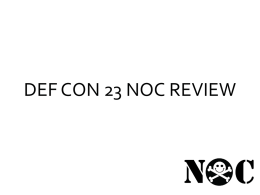 DEF CON 23 NOC REVIEW what do we do? •  •  Wired Infrastructure –  Speakers  –  Goons  –  Press  –  Contests  –  Vendors  –  Media Server  –  Workshops  –  rootz  DCTV –  •  for the hangover people in their rooms  Wireless Infrastructure –  for the the.