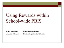 Using Rewards within School-wide PBIS Rob Horner  Steve Goodman  University of Oregon  Michigan Department of Education.