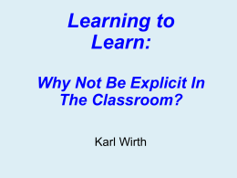 Learning to Learn: Why Not Be Explicit In The Classroom? Karl Wirth Changing Landscape of Teaching & Learning • • • • •  Research on the Brain Research on Learning New Students &
