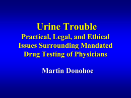 Urine Trouble Practical, Legal, and Ethical Issues Surrounding Mandated Drug Testing of Physicians  Martin Donohoe.