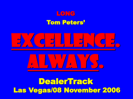 LONG Tom Peters’  EXCELLENCE. ALWAYS. DealerTrack  Las Vegas/08 November 2006 FLOWER POWER Thank You! “Courtesies of a small and trivial character are the ones which strike deepest in the grateful and.