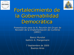 Fortalecimiento de la Gobernabilidad Democrática Presentación para la XL Reunión del Grupo de Revisión de la Implementación de Cumbres (GRIC) Banco Mundial Kathrin A.