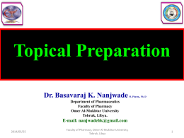 Topical Preparation Dr. Basavaraj K. Nanjwade  M. Pharm., Ph. D  Department of Pharmaceutics Faculty of Pharmacy Omer Al-Mukhtar University Tobruk, Libya.  E-mail: nanjwadebk@gmail.com 2014/05/25  Faculty of Pharmacy, Omer Al-Mukhtar.