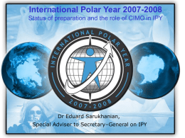 IPY2008  International Polar Year 2007-2008 Status of preparation and the role of CIMO in IPY  Dr Eduard Sarukhanian, Special Adviser to Secretary–General on IPY.
