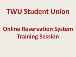 TWU Student Union Online Reservation System Training Session • The new Student Union online reservations system is a web-based software system. •Provided by Netsimplicity •Accessed.