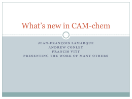 What’s new in CAM-chem JEAN-FRANÇOIS LAMARQUE ANDREW CONLEY FRANCIS VITT PRESENTING THE WORK OF MANY OTHERS.