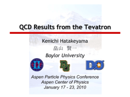 QCD Results from the Tevatron Kenichi Hatakeyama 畠山 賢一 Baylor University  Aspen Particle Physics Conference Aspen Center of Physics January 17 - 23, 2010
