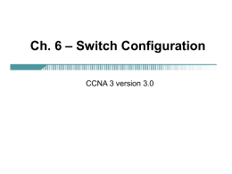 Ch. 6 – Switch Configuration CCNA 3 version 3.0 Overview • • • • • • • • • • • • • •  Identify the major components of a Catalyst switch Monitor switch activity and status.
