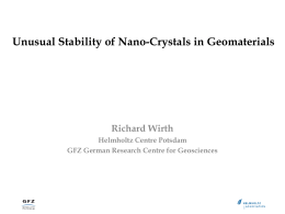 Unusual Stability of Nano-Crystals in Geomaterials  Richard Wirth Helmholtz Centre Potsdam GFZ German Research Centre for Geosciences.