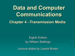 Data and Computer Communications Chapter 4 –Transmission Media  Eighth Edition by William Stallings Lecture slides by Lawrie Brown.