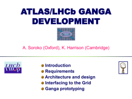 ATLAS/LHCb GANGA DEVELOPMENT  A. Soroko (Oxford), K. Harrison (Cambridge)  Introduction Requirements Architecture and design Interfacing to the Grid Ganga prototyping.