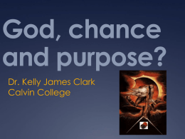 God, chance and purpose? Dr. Kelly James Clark Calvin College blind, purposeless chance “By coupling undirected, purposeless variation to the blind, uncaring process of natural.