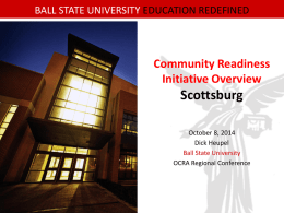 BALL STATE UNIVERSITY EDUCATION REDEFINED  Community Readiness Initiative Overview  Scottsburg October 8, 2014 Dick Heupel Ball State University OCRA Regional Conference.