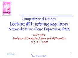 Computational Biology  Lecture #11: Inferring Regulatory  Networks from Gene Expression Data   Bud Mishra Professor of Computer Science and Mathematics 12 ¦ 3 ¦ 2001  11/6/2015  ©Bud Mishra,