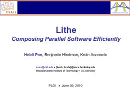BERKELEY PAR LAB  Lithe Composing Parallel Software Efficiently Heidi Pan, Benjamin Hindman, Krste Asanovic xoxo@mit.edu  {benh, krste}@eecs.berkeley.edu Massachusetts Institute of Technology  UC Berkeley  PLDI.
