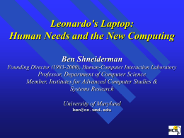 Leonardo's Laptop: Human Needs and the New Computing Ben Shneiderman Founding Director (1983-2000), Human-Computer Interaction Laboratory  Professor, Department of Computer Science Member, Institutes for Advanced.