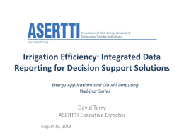 Irrigation Efficiency: Integrated Data Reporting for Decision Support Solutions Energy Applications and Cloud Computing Webinar Series  David Terry ASERTTI Executive Director August 19, 2013