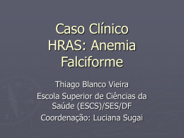 Caso Clínico HRAS: Anemia Falciforme Thiago Blanco Vieira Escola Superior de Ciências da Saúde (ESCS)/SES/DF Coordenação: Luciana Sugai.