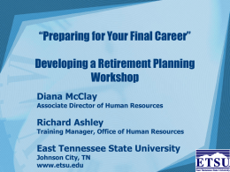 “Preparing for Your Final Career” Developing a Retirement Planning Workshop Diana McClay  Associate Director of Human Resources  Richard Ashley  Training Manager, Office of Human Resources  East Tennessee.