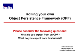 Rolling your own Object Persistence Framework (OPF)  Please consider the following questions: What do you expect from an OPF? What do you expect from.