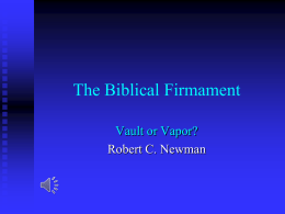 The Biblical Firmament Vault or Vapor? Robert C. Newman Does the Bible teach a hard sky?     Today often claimed the Bible mistaken, that it agrees.