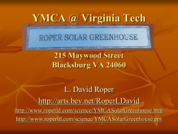 YMCA @ Virginia Tech  215 Maywood Street Blacksburg VA 24060 L. David Roper http://arts.bev.net/RoperLDavid http://www.roperld.com/science/YMCASolarGreenhouse.htm http://www.roperld.com/science/YMCASolarGreenhouse.ppt.