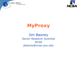 MyProxy Jim Basney Senior Research Scientist NCSA jbasney@ncsa.uiuc.edu What is MyProxy?   An Online Certificate Authority      An Online Credential Repository         OGF19  Passphrase, Certificate, PAM, SASL, Kerberos, Pubcookie, VOMS  Open Source.