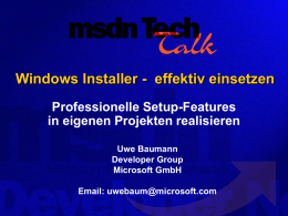 Windows Installer - effektiv einsetzen Professionelle Setup-Features in eigenen Projekten realisieren Uwe Baumann Developer Group Microsoft GmbH Email: uwebaum@microsoft.com.