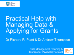 Practical Help with Managing Data & Applying for Grants Dr Richard R. Plant & Dr Andrew Thompson Data Management Planning & Storage for Psychology project.