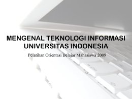MENGENAL TEKNOLOGI INFORMASI UNIVERSITAS INDONESIA Pelatihan Orientasi Belajar Mahasiswa 2009 JADWAL OBM CML – IT 2009 Hari Pertama • IT UI (proxy UI, JUITA, hotspot, SIAK,