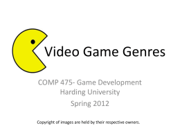 Video Game Genres COMP 475- Game Development Harding University Spring 2012 Copyright of images are held by their respective owners.