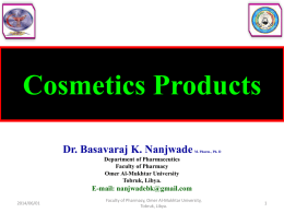 Cosmetics Products Dr. Basavaraj K. Nanjwade  M. Pharm., Ph. D  Department of Pharmaceutics Faculty of Pharmacy Omer Al-Mukhtar University Tobruk, Libya.  E-mail: nanjwadebk@gmail.com 2014/06/01  Faculty of Pharmacy, Omer Al-Mukhtar.