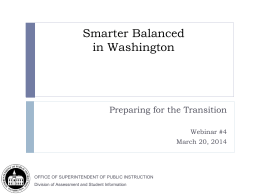 Smarter Balanced in Washington  Preparing for the Transition Webinar #4 March 20, 2014  OFFICE OF SUPERINTENDENT OF PUBLIC INSTRUCTION Division of Assessment and Student Information.