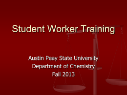Student Worker Training Austin Peay State University Department of Chemistry Fall 2013 Student Worker Responsibilities   Office Help       Mail Grading Other miscellaneous responsibilities  Computer Lab Attendant     Monitor room Note computer problems Keep.