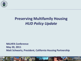 Preserving Multifamily Housing HUD Policy Update  NALHFA Conference May 20, 2011 Matt Schwartz, President, California Housing Partnership.