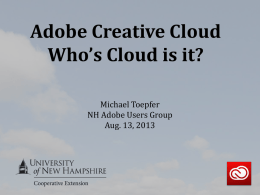 Adobe Creative Cloud Who’s Cloud is it? Michael Toepfer NH Adobe Users Group Aug.