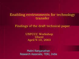 Enabling environments for technology transfer Findings of the draft technical paper UNFCCC Workshop Ghent April 9-10, 2003  Malini Ranganathan Research Associate, TERI, India.