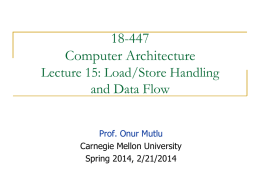 18-447 Computer Architecture Lecture 15: Load/Store Handling and Data Flow Prof. Onur Mutlu Carnegie Mellon University Spring 2014, 2/21/2014