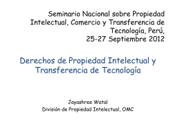 Seminario Nacional sobre Propiedad Intelectual, Comercio y Transferencia de Tecnología, Perú, 25-27 Septiembre 2012  Derechos de Propiedad Intelectual y Transferencia de Tecnología  Jayashree Watal División de Propiedad.