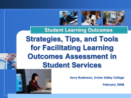 Student Learning Outcomes  Strategies, Tips, and Tools for Facilitating Learning Outcomes Assessment in Student Services Jerry Rudmann, Irvine Valley College February 2008