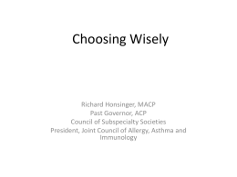 Choosing Wisely  Richard Honsinger, MACP Past Governor, ACP Council of Subspecialty Societies President, Joint Council of Allergy, Asthma and Immunology.