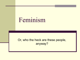 Feminism Or, who the heck are these people, anyway? In the simplest terms, feminists past and present are for gender equity – or.