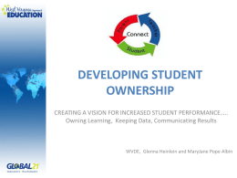 DEVELOPING STUDENT OWNERSHIP CREATING A VISION FOR INCREASED STUDENT PERFORMANCE….. Owning Learning, Keeping Data, Communicating Results  WVDE, Glenna Heinlein and MaryJane Pope Albin.