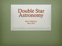 Double Star Astronomy Bruce MacEvoy May, 2012 http://www.handprint.com/ASTRO/PREZ/DoubleStars.pptx Note This is a stand alone (study) document in PowerPoint format.