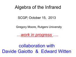 Algebra of the Infrared SCGP, October 15, 2013 Gregory Moore, Rutgers University  …work in progress ….  collaboration with Davide Gaiotto & Edward Witten.