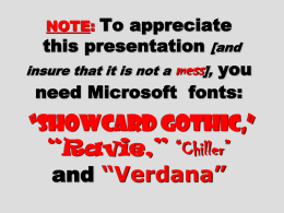 To appreciate this presentation [and insure that it is not a mess], you need Microsoft fonts: NOTE:  &ldquo;Showcard Gothic,&rdquo; &ldquo;Ravie,&rdquo; &ldquo;Chiller&rdquo; and &ldquo;Verdana&rdquo;