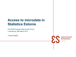 Access to microdata in Statistics Estonia First DwB European Data Access Forum Luxembourg, 28th March 2012 Tuulikki Sillajõe.