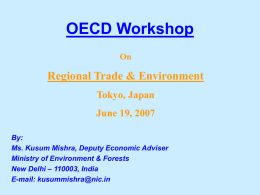 OECD Workshop On  Regional Trade & Environment Tokyo, Japan June 19, 2007 By: Ms. Kusum Mishra, Deputy Economic Adviser Ministry of Environment & Forests New Delhi – 110003,