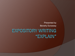 Presented by Beverly Dunaway What is Expository Writing?   http://www.havefunteaching.com/songsfor-kids/writing/expository-writing-song We use expository to explain  Provides readers with information  Use examples from your.