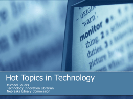 Hot Topics in Technology Michael Sauers Technology Innovation Librarian Nebraska Library Commission Today’s Agenda.